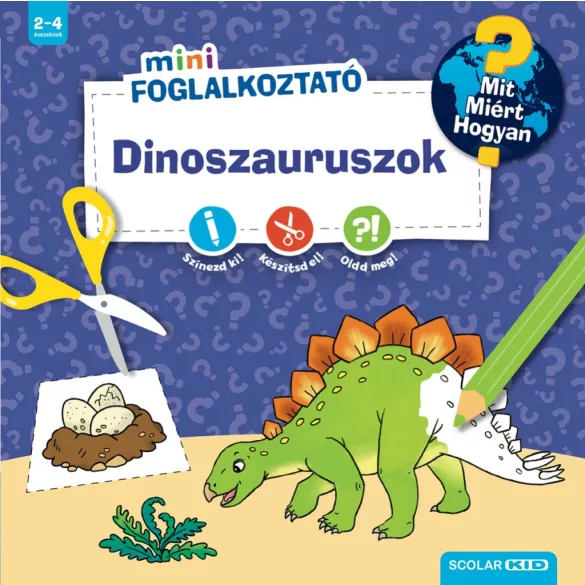 Dinoszauruszok (Mit? Miért? Hogyan? Mini Foglalkoztató)