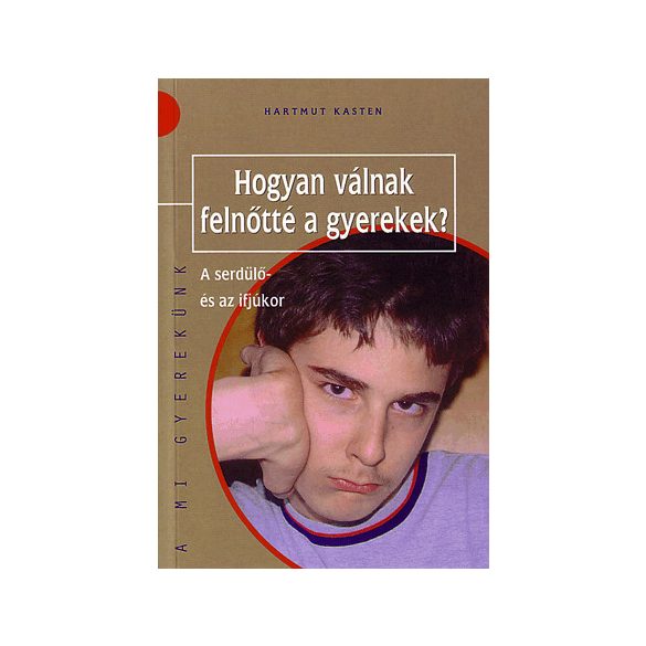 HOGYAN VÁLNAK FELNŐTTÉ A GYEREKEK? - A SERDÜLŐ ÉS AZ IFJÚKOR
