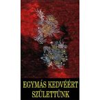   Egymás kedvéért születtünk - Az életszeretet kézikönyve