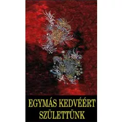   Egymás kedvéért születtünk - Az életszeretet kézikönyve